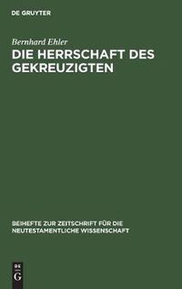 Cover image for Die Herrschaft des Gekreuzigten: Ernst Kasemanns Frage nach der Mitte der Schrift