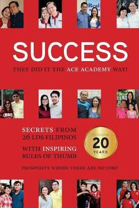 Cover image for Success: They Did It the Academy Way: Secrets from 26 LDS Filipinos with Inspiring Rules of Thumb