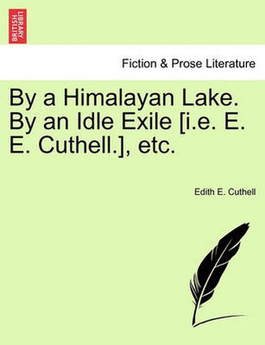 Cover image for By a Himalayan Lake. by an Idle Exile [I.E. E. E. Cuthell.], Etc.