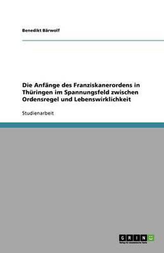 Cover image for Die Anfange des Franziskanerordens in Thuringen im Spannungsfeld zwischen Ordensregel und Lebenswirklichkeit