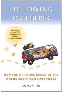 Cover image for Following Our Bliss: How the Spiritual Ideals of the Sixties Shape Our Lives Today