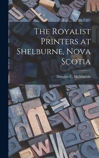 Cover image for The Royalist Printers at Shelburne, Nova Scotia