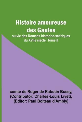 Histoire amoureuse des Gaules; suivie des Romans historico-satiriques du XVIIe siecle, Tome II