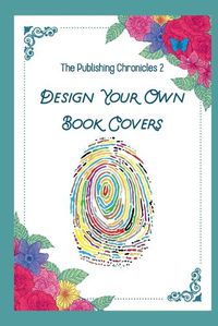 Cover image for The Publishing Chronicles 2: Design Your Own Book Covers