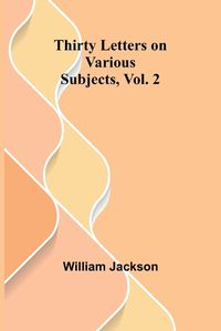 Cover image for Thirty Letters on Various Subjects, Vol. 2