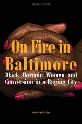 Cover image for On Fire in Baltimore: Black Mormon Women and Conversion in a Raging City