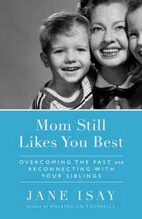 Cover image for Mom Still Likes You Best: Overcoming the Past and Reconnecting with Your Siblings