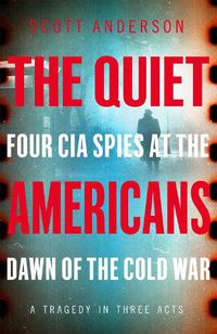 Cover image for The Quiet Americans: Four CIA Spies at the Dawn of the Cold War - A Tragedy in Three Acts