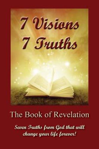 Cover image for 7 Visions 7 Truths: The Book of Revelation - Seven Truths from God That Will Change Your Life Forever.