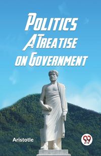 Cover image for Politics a Treatise on Government