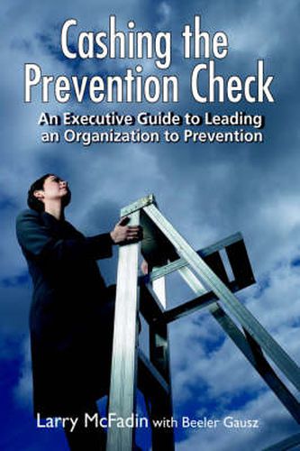 Cover image for Cashing the Prevention Check: An Executive Guide to Leading an Organization to Prevention