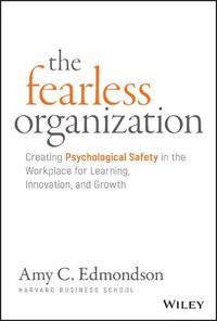 Cover image for The Fearless Organization - Creating Psychological Safety in the Workplace for Learning, Innovation, and Growth