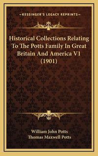 Cover image for Historical Collections Relating to the Potts Family in Great Britain and America V1 (1901)