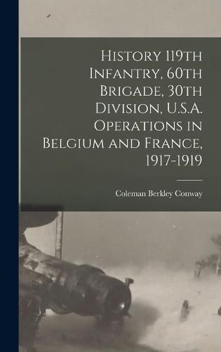 Cover image for History 119th Infantry, 60th Brigade, 30th Division, U.S.A. Operations in Belgium and France, 1917-1919