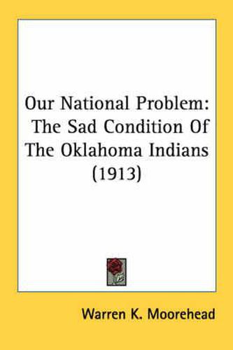 Cover image for Our National Problem: The Sad Condition of the Oklahoma Indians (1913)