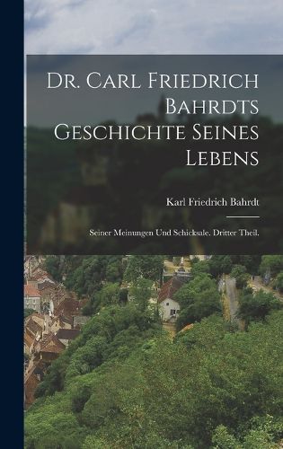 Cover image for Dr. Carl Friedrich Bahrdts Geschichte seines Lebens