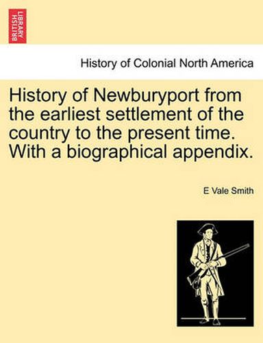 Cover image for History of Newburyport from the Earliest Settlement of the Country to the Present Time. with a Biographical Appendix.