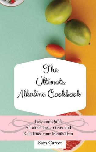 Cover image for The Ultimate Alkaline Cookbook: Easy and Quick Alkaline Diet to Reset and Rebalance your Metabolism