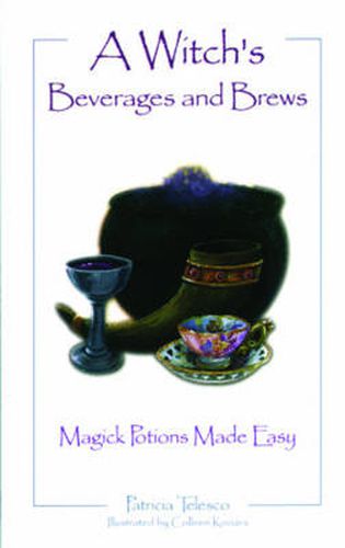 A Witch's Beverages and Brews: Magick Potions Made Easy