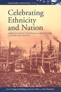 Cover image for Celebrating Ethnicity and Nation: American Festive Culture from the Revolution to the Early 20th Century