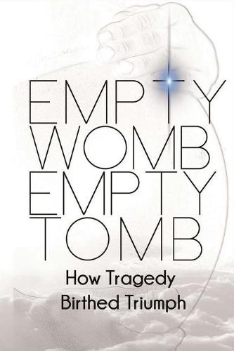 Cover image for Empty Womb, Empty Tomb: How Tragedy Birthed Triumph