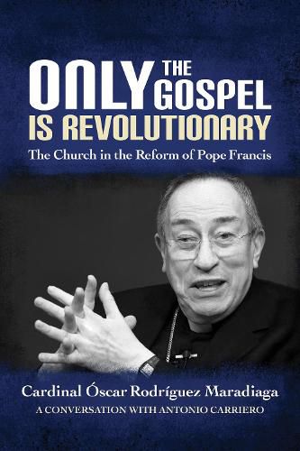 Cover image for Only the Gospel is Revolutionary: The Church in the Reform of Pope Francis
