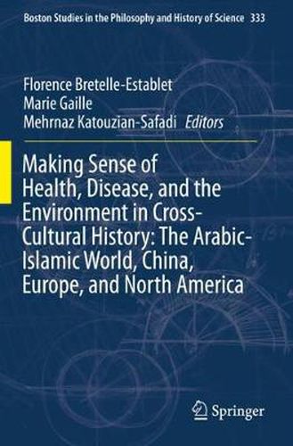 Cover image for Making Sense of Health, Disease, and the Environment in Cross-Cultural History: The Arabic-Islamic World, China, Europe, and North America