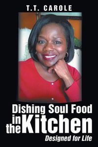 Cover image for Dishing Soul Food in the Kitchen: Designed for Life