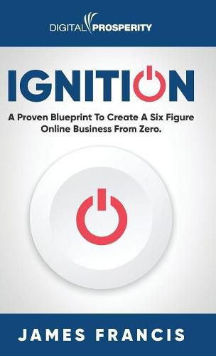 Cover image for Ignition: A Proven Blueprint To Create A Six Figure Online Business From Zero