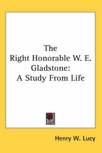 Cover image for The Right Honorable W. E. Gladstone: A Study from Life