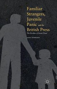 Cover image for Familiar Strangers, Juvenile Panic and the British Press: The Decline of Social Trust