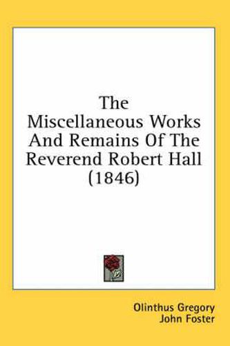 Cover image for The Miscellaneous Works and Remains of the Reverend Robert Hall (1846)