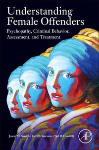 Cover image for Understanding Female Offenders: Psychopathy, Criminal Behavior, Assessment, and Treatment