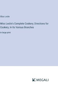 Cover image for Miss Leslie's Complete Cookery; Directions for Cookery, In Its Various Branches