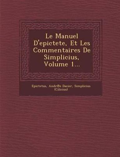 Le Manuel D'Epictete, Et Les Commentaires de Simplicius, Volume 1...