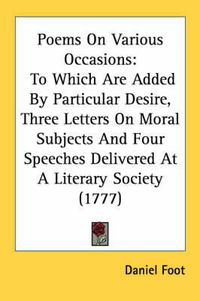 Cover image for Poems on Various Occasions: To Which Are Added by Particular Desire, Three Letters on Moral Subjects and Four Speeches Delivered at a Literary Society (1777)