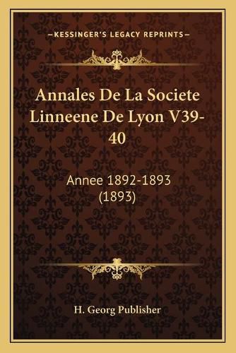 Annales de La Societe Linneene de Lyon V39-40: Annee 1892-1893 (1893)