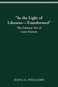 Cover image for In the Light of Likeness-Transformed: The Literary Art of Leon Forrest