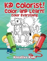 Cover image for Kid Colorist! Color and Learn! Color Everything Book Edition 1