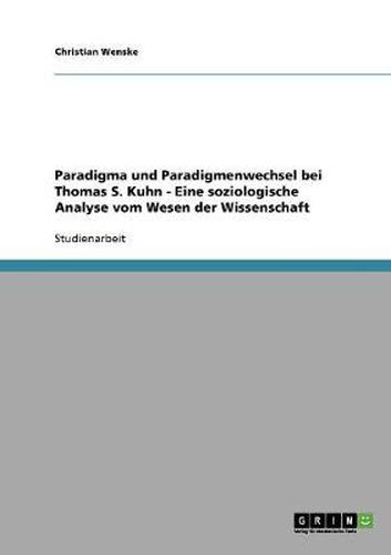 Cover image for Paradigma und Paradigmenwechsel bei Thomas S. Kuhn - Eine soziologische Analyse vom Wesen der Wissenschaft