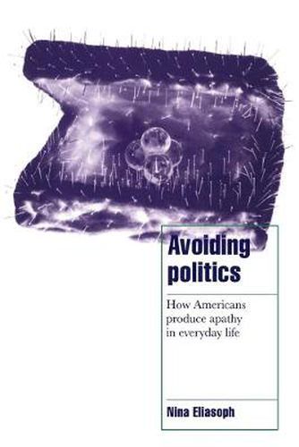 Cover image for Avoiding Politics: How Americans Produce Apathy in Everyday Life