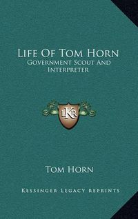 Cover image for Life of Tom Horn: Government Scout and Interpreter