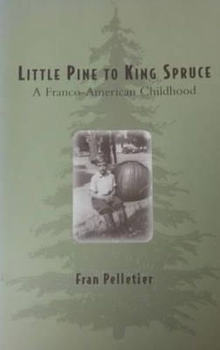 Cover image for Little Pine to King Spruce: A Franco American Childhood