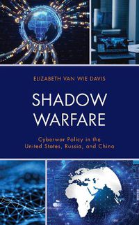 Cover image for Shadow Warfare: Cyberwar Policy in the United States, Russia and China