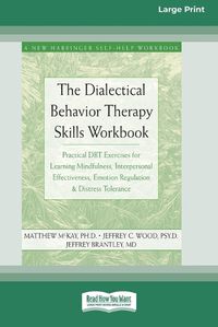 Cover image for The Dialectical Behavior Therapy Skills Workbook: Practical DBT Exercises for Learning Mindfulness, Interpersonal Effectiveness, Emotion Regulation & Distress Tolerance (16pt Large Print Edition)