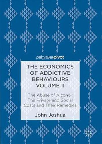Cover image for The Economics of Addictive Behaviours Volume II: The Private and Social Costs of the Abuse of Alcohol and Their Remedies