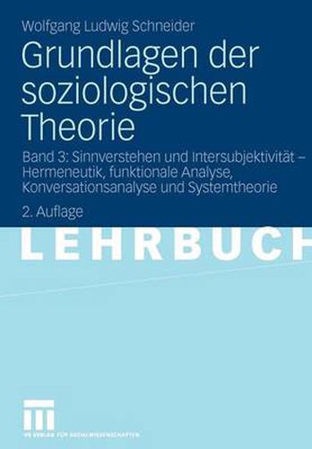 Grundlagen Der Soziologischen Theorie: Band 3: Sinnverstehen Und Intersubjektivitat - Hermeneutik, Funktionale Analyse, Konversationsanalyse Und Systemtheorie