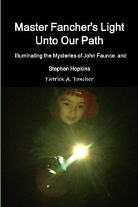 Cover image for Master Fancher's Light Unto Our Path - Illuminating the Mysteries of John Faunce and Stephen Hopkins