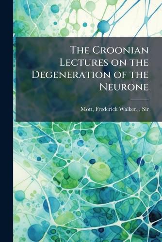 Cover image for The Croonian Lectures on the Degeneration of the Neurone