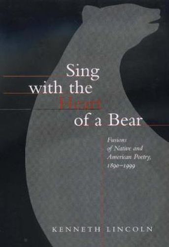 Cover image for Sing with the Heart of a Bear: Fusions of Native and American Poetry, 1890-1999